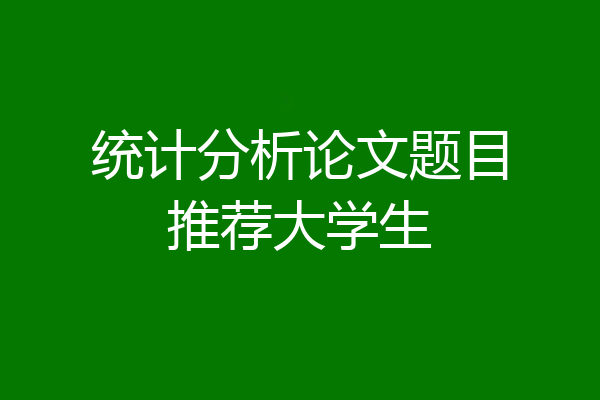 统计分析论文题目推荐大学生