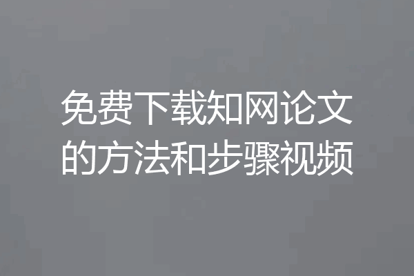 免费下载知网论文的方法和步骤视频