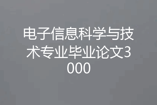 电子信息科学与技术专业毕业论文3000