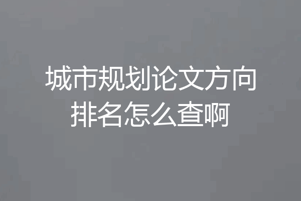 城市规划论文方向排名怎么查啊