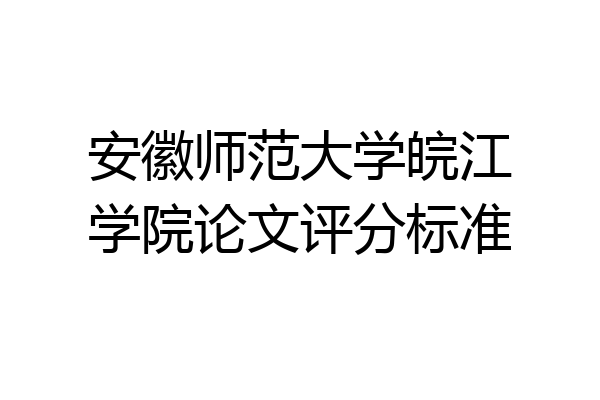 安徽师范大学皖江学院论文评分标准
