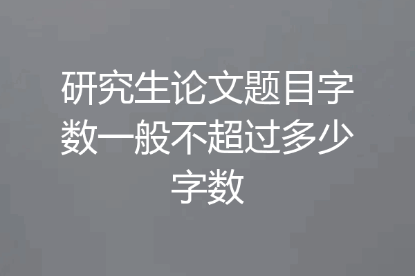 研究生论文题目字数一般不超过多少字数