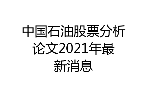 中国石油股票分析论文2021年最新消息