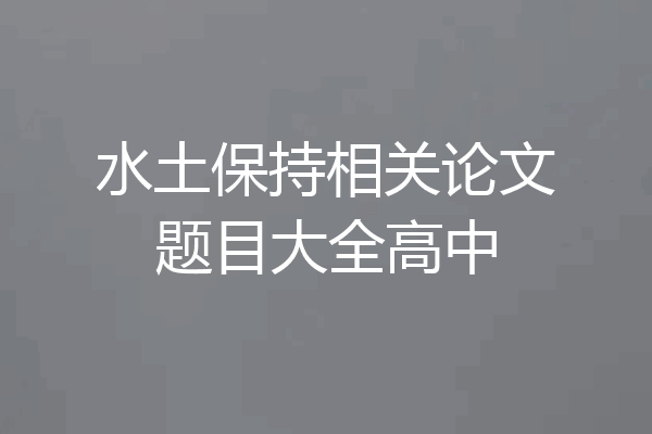 水土保持相关论文题目大全高中