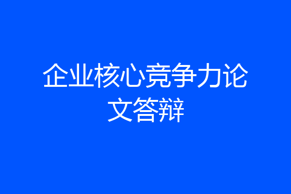 企业核心竞争力论文答辩