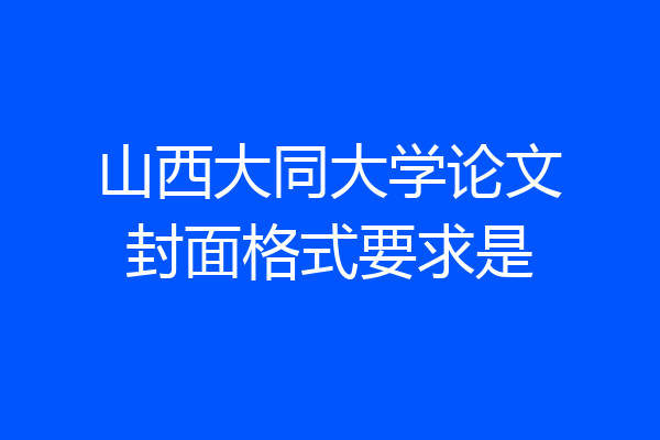 山西大同大学论文封面格式要求是