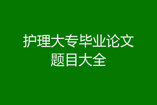 护理大专毕业论文题目大全