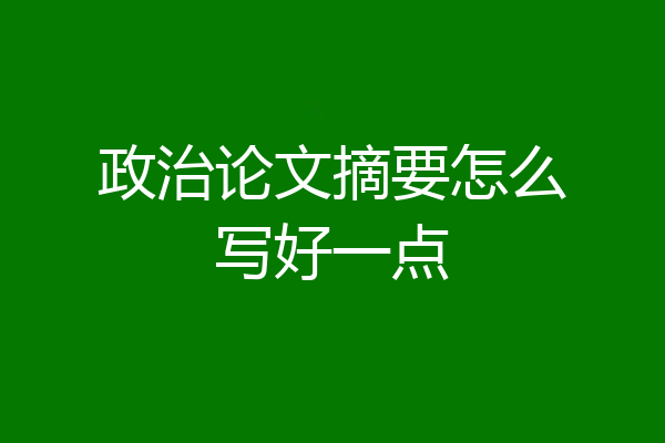 政治论文摘要怎么写好一点