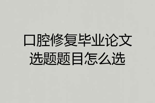 口腔修复毕业论文选题题目怎么选