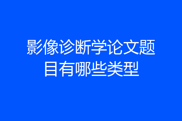影像诊断学论文题目有哪些类型