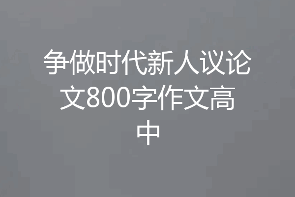 争做时代新人议论文800字作文高中