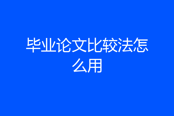 毕业论文比较法怎么用