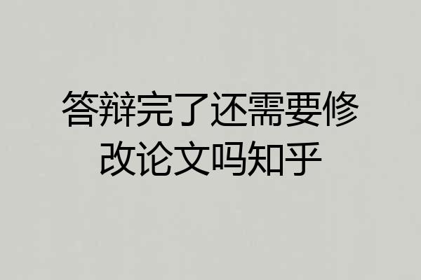 答辩完了还需要修改论文吗知乎