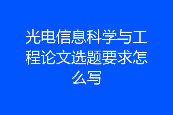 光电信息科学与工程论文选题要求怎么写