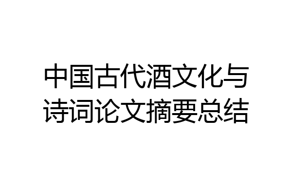 中国古代酒文化与诗词论文摘要总结