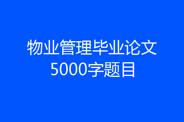物业管理毕业论文5000字题目