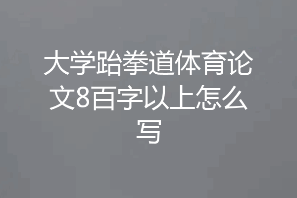 大学跆拳道体育论文8百字以上怎么写