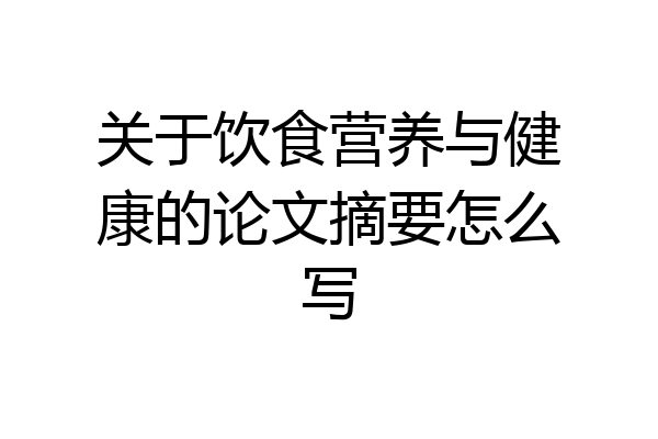 关于饮食营养与健康的论文摘要怎么写