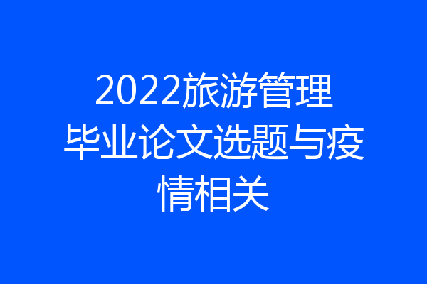 2022旅游管理毕业论文选题与疫情相关