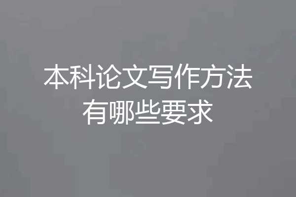本科论文写作方法有哪些要求