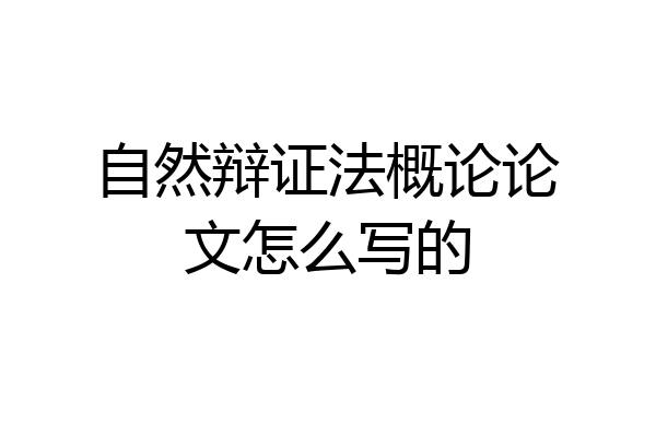 自然辩证法概论论文怎么写的