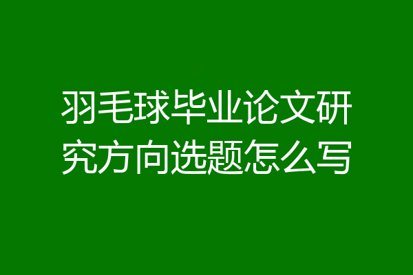 羽毛球毕业论文研究方向选题怎么写