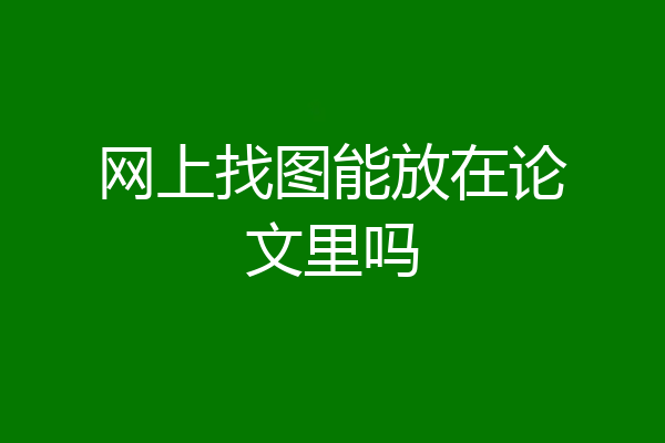 网上找图能放在论文里吗