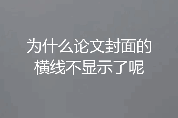 为什么论文封面的横线不显示了呢