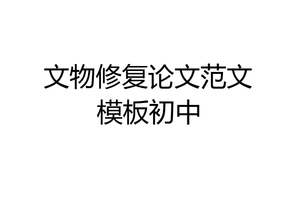 文物修复论文范文模板初中