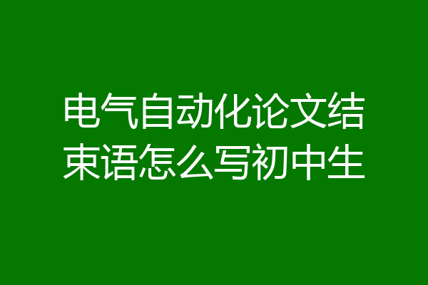电气自动化论文结束语怎么写初中生