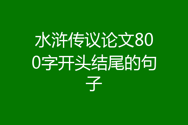 水浒传议论文800字开头结尾的句子