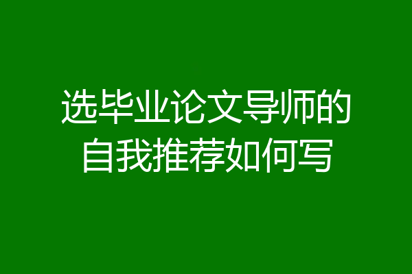 选毕业论文导师的自我推荐如何写