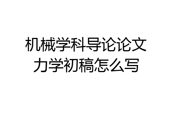 机械学科导论论文力学初稿怎么写