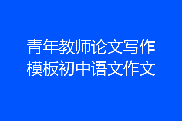 青年教师论文写作模板初中语文作文