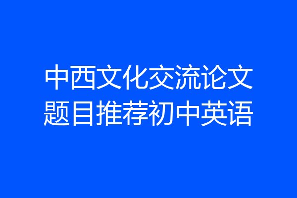 中西文化交流论文题目推荐初中英语