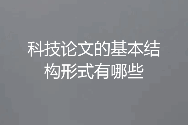 科技论文的基本结构形式有哪些
