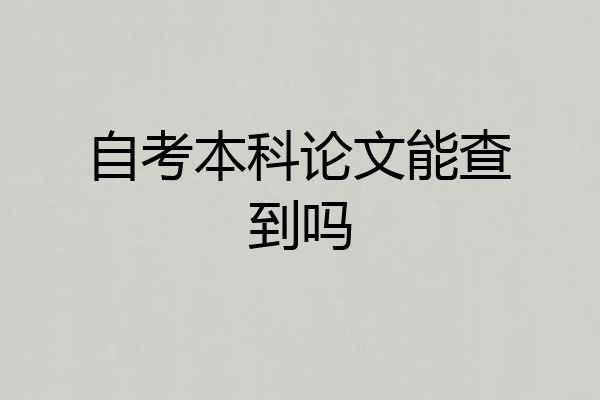 自考本科论文能查到吗
