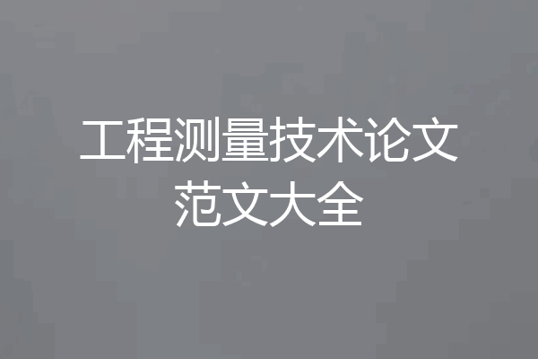 工程测量技术论文范文大全