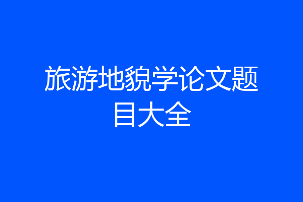 旅游地貌学论文题目大全