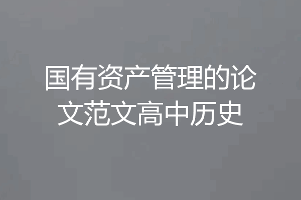 国有资产管理的论文范文高中历史