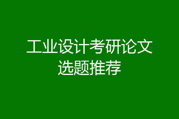 工业设计考研论文选题推荐