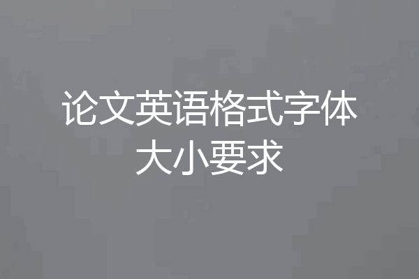 论文英语格式字体大小要求