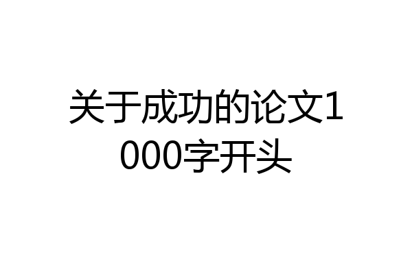关于成功的论文1000字开头