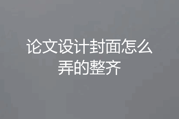论文设计封面怎么弄的整齐