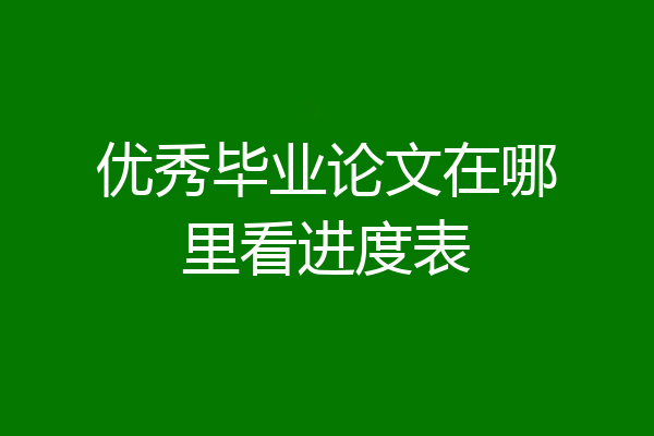 优秀毕业论文在哪里看进度表