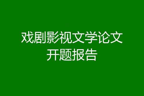 戏剧影视文学论文开题报告