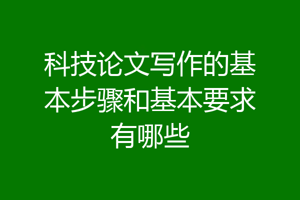 科技论文写作的基本步骤和基本要求有哪些