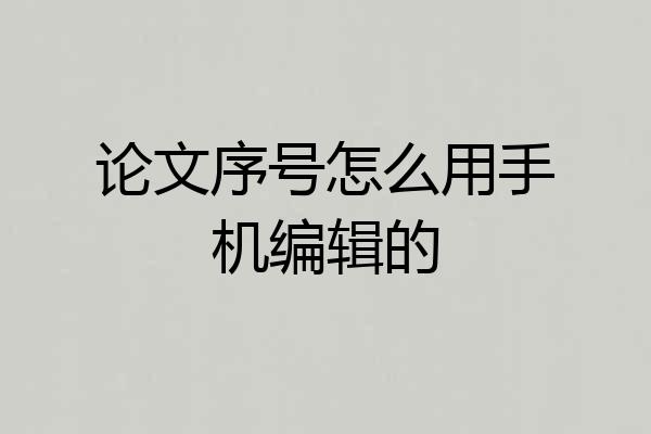 论文序号怎么用手机编辑的