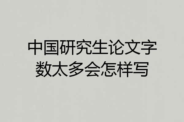 中国研究生论文字数太多会怎样写