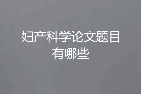 妇产科学论文题目有哪些